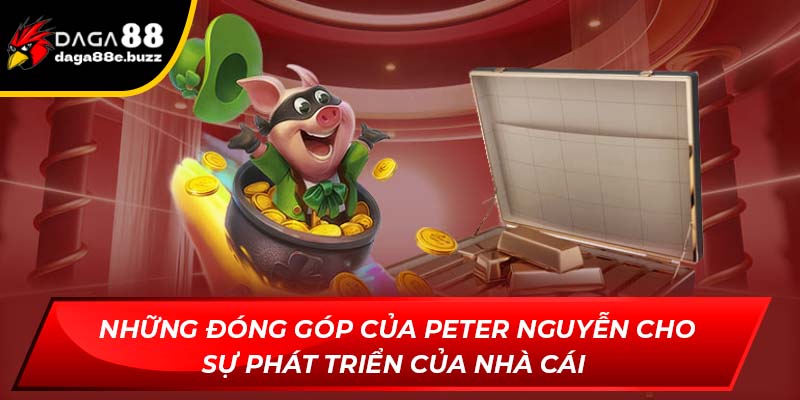 Những đóng góp của Peter Nguyễn cho sự phát triển của nhà cái